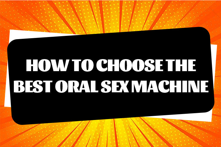 How to Choose the Best Oral Sex Machine: A Guide to Oral Sex