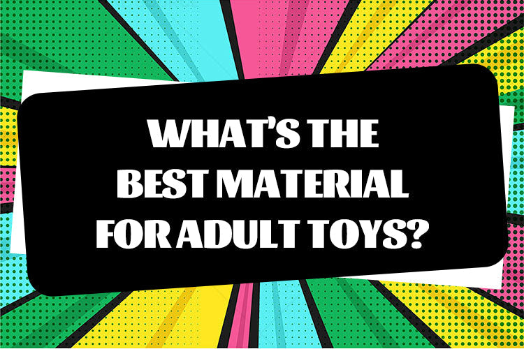 Unraveling the Mystery: What's the Best Material for Adult Toys?
