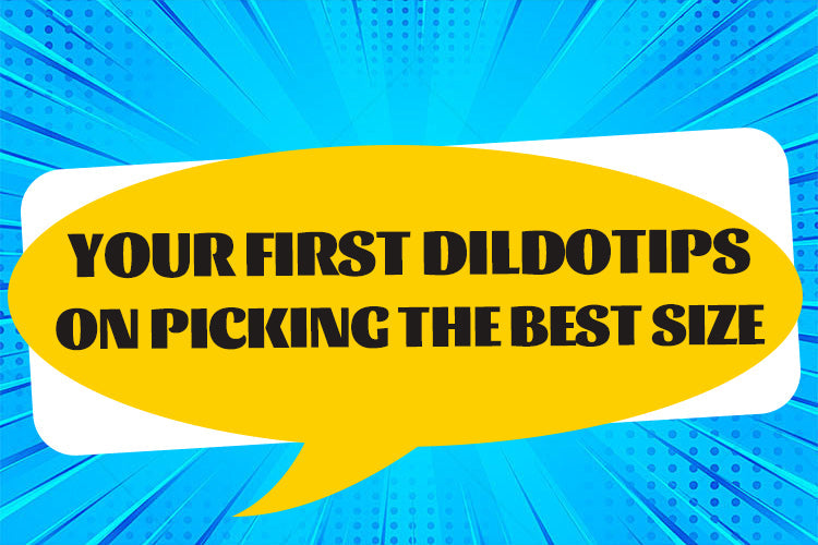 Dildo Size Guide: Your First DildoTips on Picking the Best Size