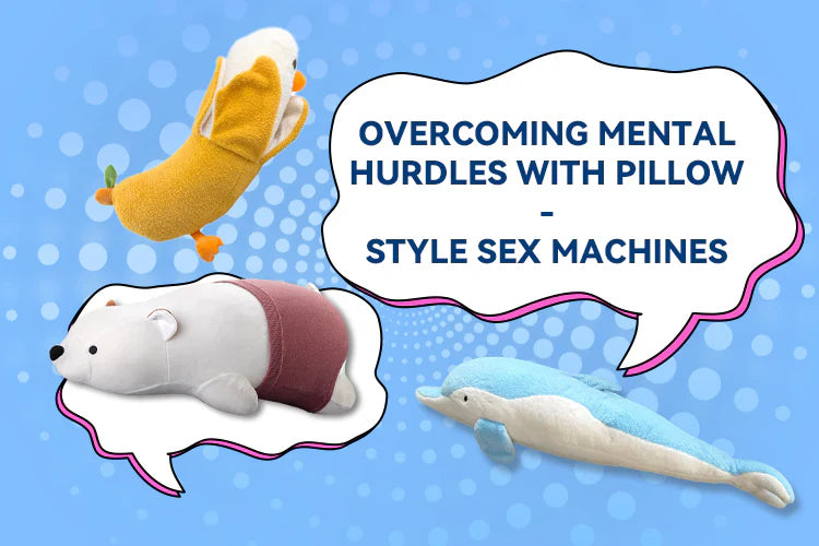 Unleashing Pleasure: Overcoming Mental Hurdles with Pillow - Style Sex Machines