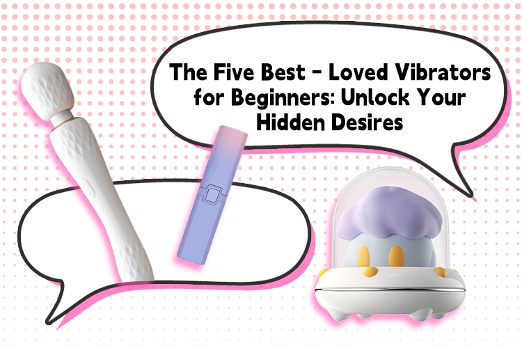 The Five Best - Loved Vibrators for Beginners: Unlock Your Hidden Desires